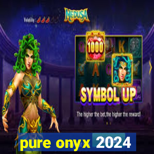 pure onyx 2024